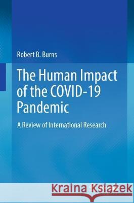 The Human Impact of the Covid-19 Pandemic: A Review of International Research Robert B. Burns 9789819917099 Springer