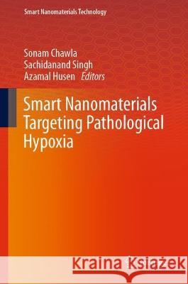 Smart Nanomaterials Targeting Pathological Hypoxia Sonam Chawla Sachidanand Singh Azamal Husen 9789819917174 Springer