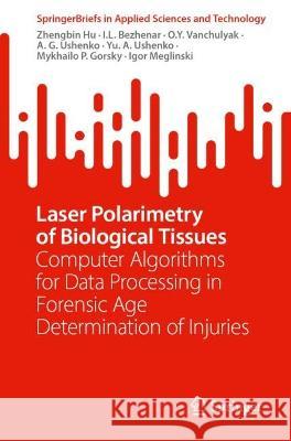 Laser Polarimetry of Biological Tissues: Computer Algorithms for Data Processing in Forensic Age Determination of Injuries Zhengbin Hu I. L. Bezhenar O. Y. Vanchulyak 9789819917334 Springer