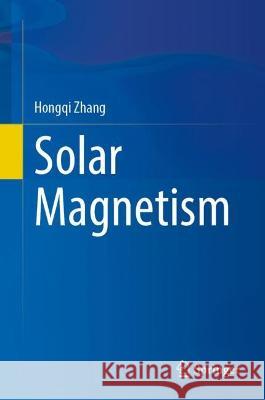 Solar Magnetism Hongqi Zhang 9789819917587 Springer Nature Singapore