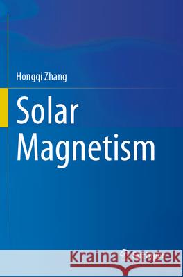 Solar Magnetism Hongqi Zhang 9789819917617 Springer Nature Singapore