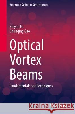 Optical Vortex Beams: Fundamentals and Techniques Shiyao Fu Chunqing Gao 9789819918096 Springer