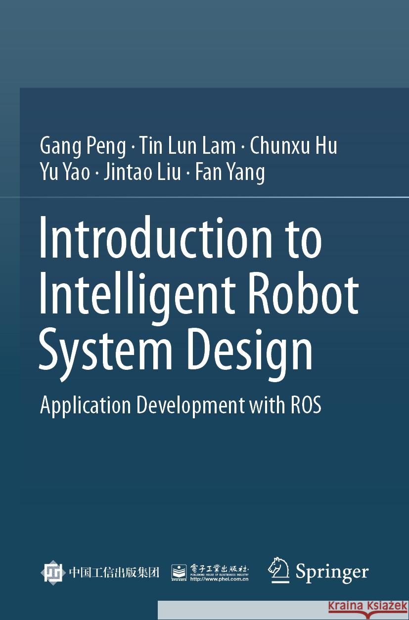 Introduction to Intelligent Robot System Design Gang Peng, Tin Lun LAM, Chunxu Hu 9789819918164 Springer Nature Singapore