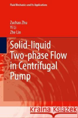 Solid-Liquid Two-Phase Flow in Centrifugal Pump Zuchao Zhu Yi Li Zhe Lin 9789819918218 Springer