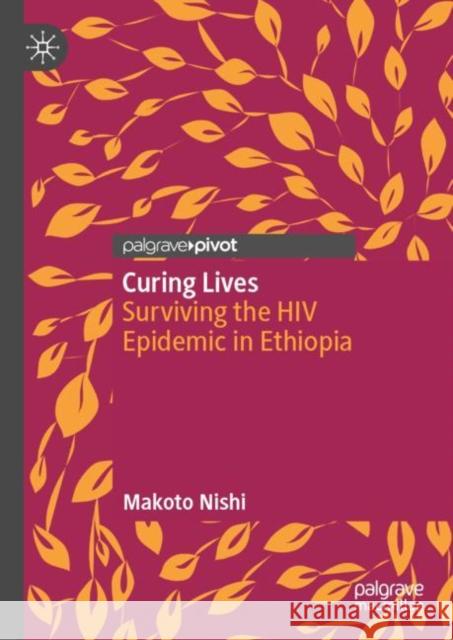 Curing Lives: Surviving the HIV Epidemic in Ethiopia Makoto Nishi 9789819918300 Palgrave MacMillan