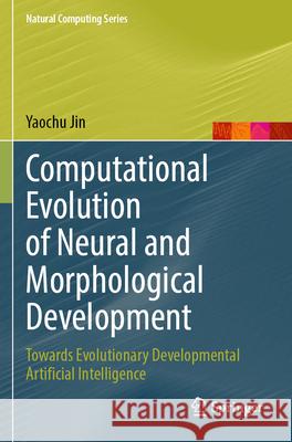 Computational Evolution of Neural and Morphological Development Yaochu Jin 9789819918560