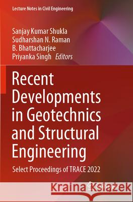 Recent Developments in Geotechnics and Structural Engineering: Select Proceedings of Trace 2022 Sanjay Kumar Shukla Sudharshan N. Raman B. Bhattacharjee 9789819918881