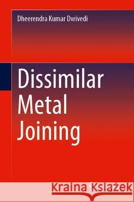 Dissimilar Metal Joining Dheerendra Kumar Dwivedi Anup S. Kulkarni Pankaj Kaushik 9789819918966 Springer