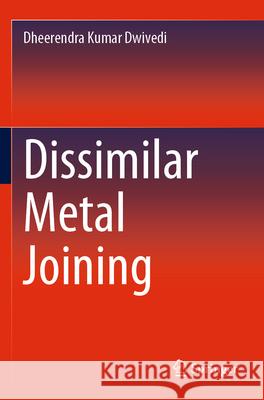 Dissimilar Metal Joining Dheerendra Kumar Dwivedi Anup S. Kulkarni Pankaj Kaushik 9789819918997 Springer