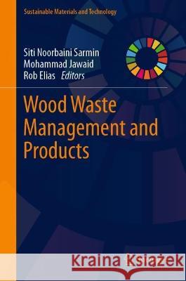 Wood Waste Management and Products Siti Noorbaini Sarmin Mohammad Jawaid Rob Elias 9789819919048 Springer