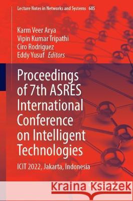 Proceedings of 7th Asres International Conference on Intelligent Technologies: Icit 2022, Jakarta, Indonesia Karm Veer Arya Vipin Kumar Tripathi Ciro Rodriguez 9789819919116