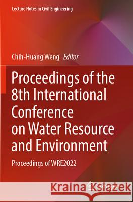 Proceedings of the 8th International Conference on Water Resource and Environment  9789819919215 Springer Nature Singapore
