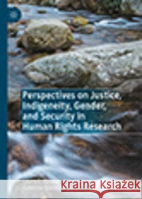 Perspectives on Justice, Indigeneity, Gender, and Security in Human Rights Research Laura E. Reimer Katerina Standish 9789819919291