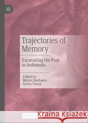 Trajectories of Memory: Excavating the Past in Indonesia Melani Budianta Sylvia Tiwon 9789819919949 Palgrave MacMillan