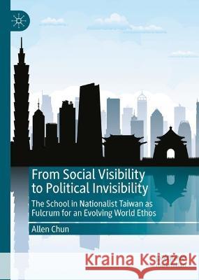 From Social Visibility to Political Invisibility: The School in Nationalist Taiwan as Fulcrum for an Evolving World Ethos Allen Chun 9789819920174