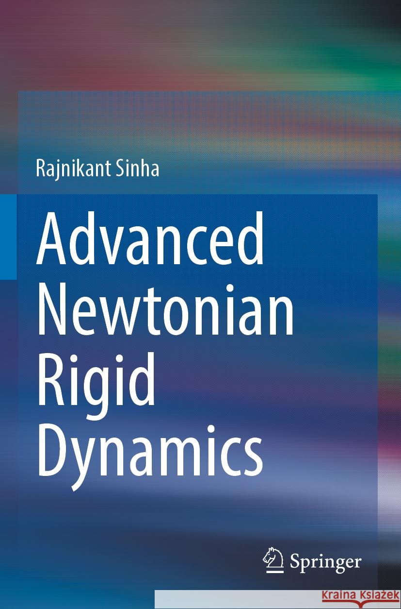Advanced Newtonian Rigid Dynamics Rajnikant Sinha 9789819920242 Springer Nature Singapore