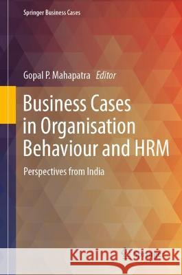 Business Cases in Organisation Behaviour and HRM: Perspectives from India Gopal P. Mahapatra 9789819920303 Springer