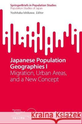 Japanese Population Geographies I: Migration, Urban Areas, and a New Concept Yoshitaka Ishikawa 9789819920341 Springer