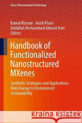 Handbook of Functionalized Nanostructured MXenes: Synthetic Strategies and Applications from Energy to Environment Sustainability Komal Rizwan Anish Khan Abdullah Mohammed Ahme 9789819920372