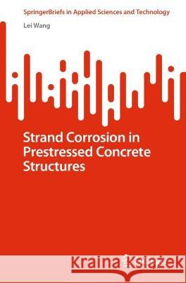 Strand Corrosion in Prestressed Concrete Structures Lei Wang 9789819920563