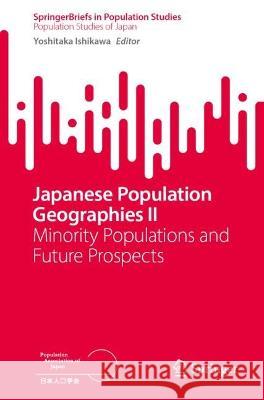 Japanese Population Geographies II: Minority Populations and Future Prospects Yoshitaka Ishikawa 9789819920754 Springer