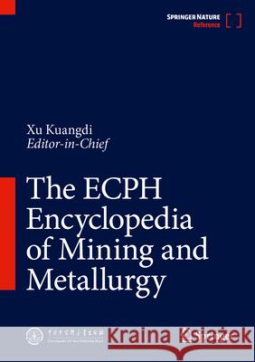 The ECPH Encyclopedia of Mining and Metallurgy Kuangdi Xu 9789819920853 Springer