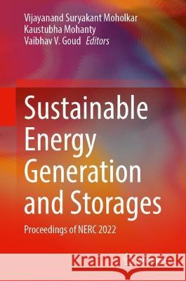 Sustainable Energy Generation and Storages: Proceedings of NERC 2022 Vijayanand Suryakant Moholkar Kaustubha Mohanty Vaibhav V. Goud 9789819920877