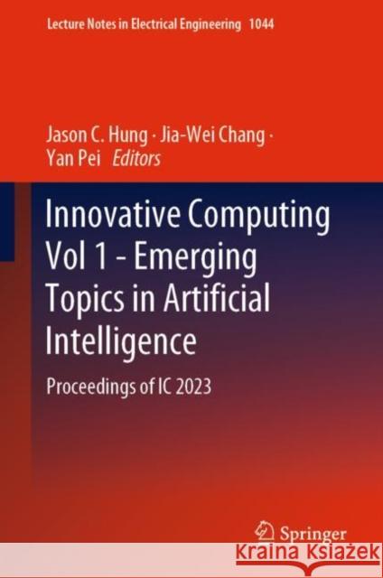 Innovative Computing Vol 1 - Emerging Topics in Artificial Intelligence: Proceedings of IC 2023 Jason C. Hung Jia-Wei Chang Yan Pei 9789819920914