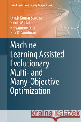 Machine Learning Assisted Evolutionary Multi- and Many- Objective Optimization Dhish Kumar Saxena Kalyanmoy Deb Erik D. Goodman 9789819920952