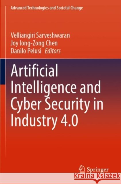 Artificial Intelligence and Cyber Security in Industry 4.0 Velliangiri Sarveshwaran Joy Iong-Zong Chen Danilo Pelusi 9789819921171