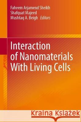 Interaction of Nanomaterials With Living Cells Faheem Arjamend Sheikh Shafquat Majeed Mushtaq A. Beigh 9789819921188