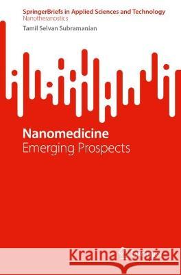 Nanomedicine: Emerging Prospects Tamil Selvan Subramanian 9789819921386 Springer