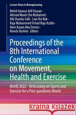 Proceedings of the 8th International Conference on Movement, Health and Exercise: MoHE 2022 - Refocusing on Sports and Exercise for a Post-pandemic World Mohd Hasnun Arif Hassan Ahmad Munir Ch Nik Shanita Safii 9789819921614