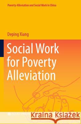 Social Work for Poverty Alleviation Deping Xiang 9789819921768 Springer Nature Singapore