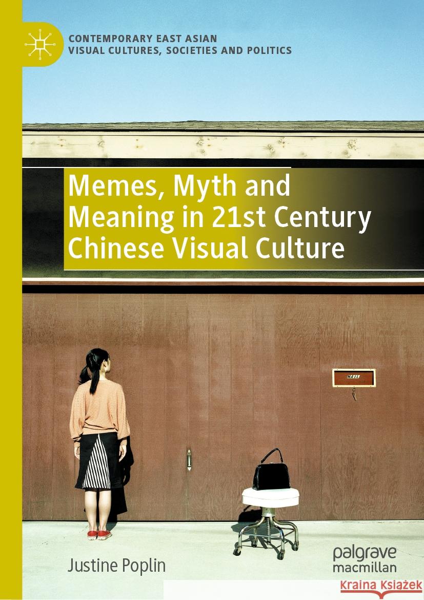 Memes, Myth and Meaning in 21st Century Chinese Visual Culture Justine Poplin 9789819921805 Palgrave MacMillan