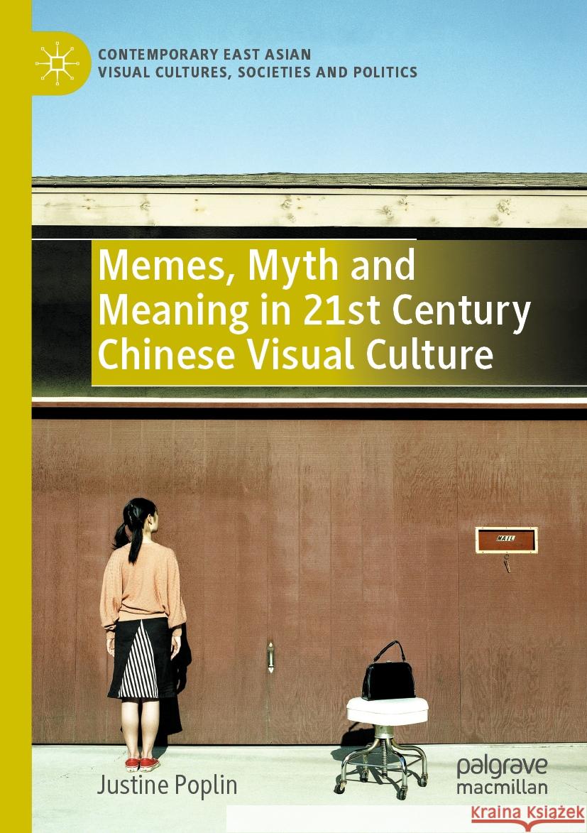 Memes, Myth and Meaning in 21st Century Chinese Visual Culture Poplin, Justine 9789819921836