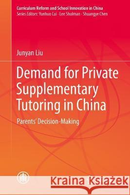 Demand for Private Supplementary Tutoring in China: Parents' Decision-Making Junyan Liu 9789819922017 Springer