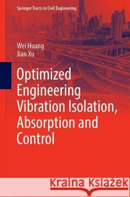 Optimized Engineering Vibration Isolation, Absorption and Control Wei Huang Jian Xu 9789819922123 Springer