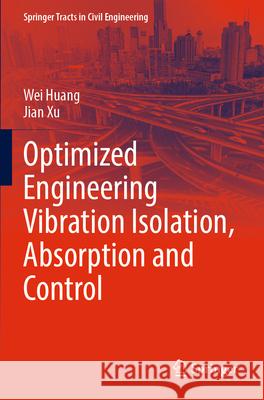 Optimized Engineering Vibration Isolation, Absorption and Control Wei Huang, Jian Xu 9789819922154