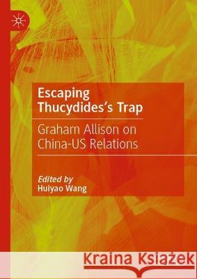 Escaping Thucydides's Trap: Graham Allison on China-Us Relations Huiyao Wang 9789819922352 Palgrave MacMillan
