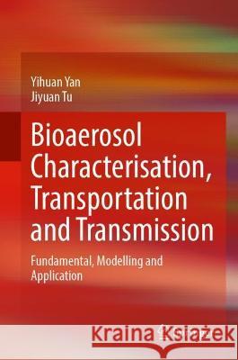 Bioaerosol Characterisation, Transportation and Transmission Yihuan Yan, Jiyuan Tu 9789819922550
