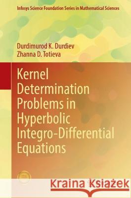 Kernel Determination Problems in Hyperbolic Integro-Differential Equations Durdimurod K. Durdiev, Zhanna D. Totieva 9789819922598 Springer Nature Singapore