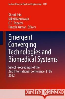 Emergent Converging Technologies and Biomedical Systems: Select Proceedings of the 2nd International Conference, Etbs 2022 Shruti Jain Nikhil Marriwala C. C. Tripathi 9789819922703 Springer
