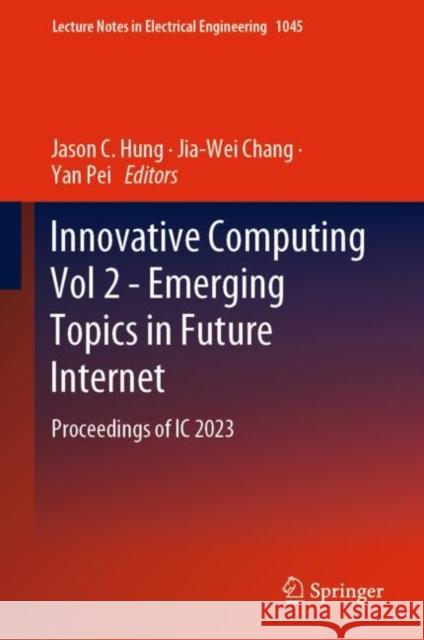 Innovative Computing Vol 2 - Emerging Topics in Future Internet: Proceedings of IC 2023 Jason C. Hung Jia-Wei Chang Yan Pei 9789819922864