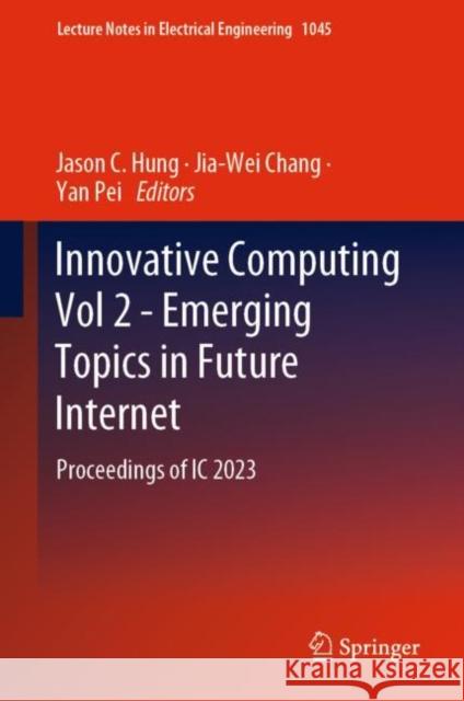 Innovative Computing Vol 2 - Emerging Topics in Future Internet: Proceedings of IC 2023 Jason C. Hung Jia-Wei Chang Yan Pei 9789819922864 Springer