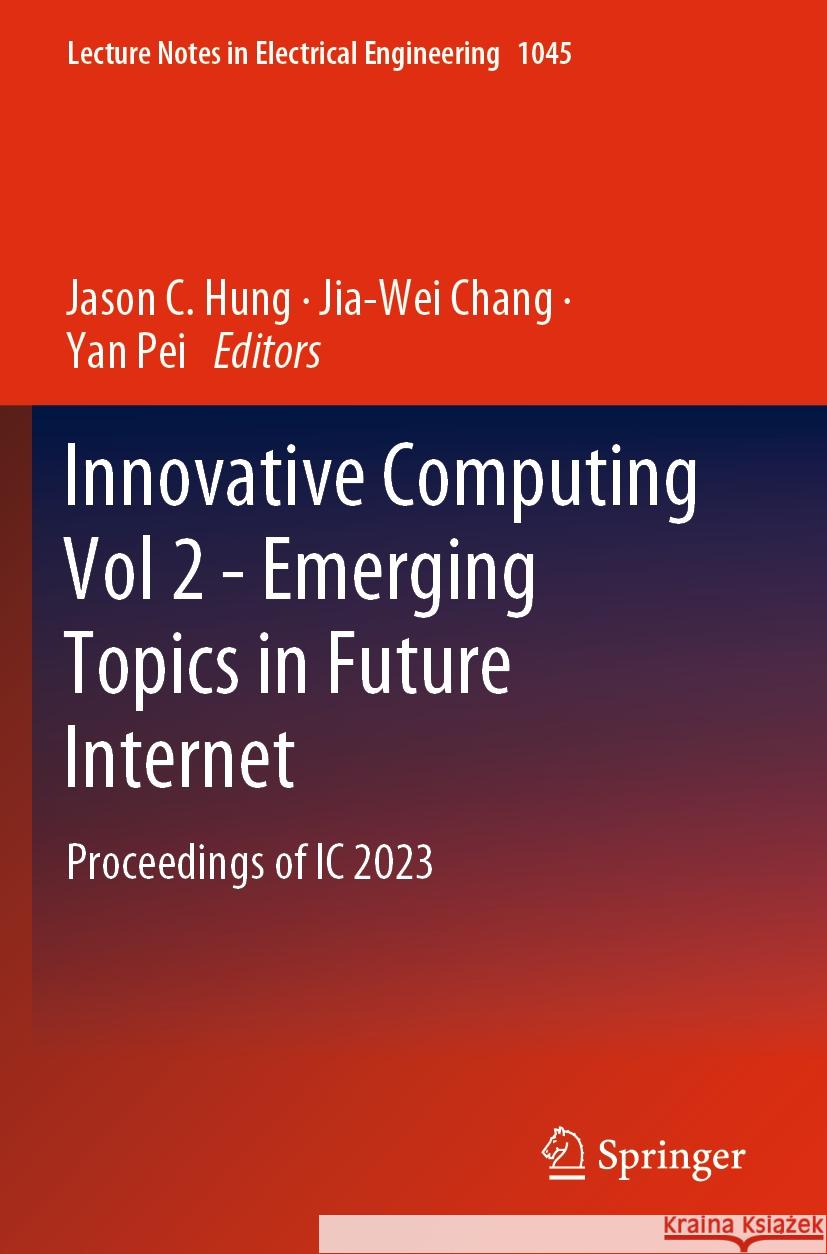 Innovative Computing Vol 2 - Emerging Topics in Future Internet: Proceedings of IC 2023 Jason C. Hung Jia-Wei Chang Yan Pei 9789819922895