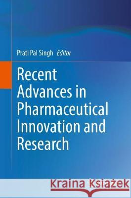 Recent Advances in Pharmaceutical Innovation and Research Prati Pal Singh 9789819923014 Springer