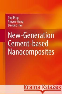 New-Generation Cement-Based Nanocomposites Siqi Ding Xinyue Wang Baoguo Han 9789819923052