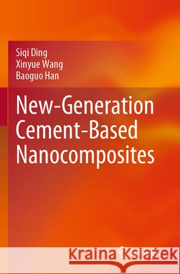 New-Generation Cement-Based Nanocomposites Siqi Ding, Xinyue Wang, Han, Baoguo 9789819923083