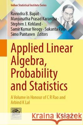 Applied Linear Algebra, Probability and Statistics: A Volume in Honour of C R Rao and Arbind K Lal Ravindra B. Bapat Manjunatha Prasad Karantha Stephen J. Kirkland 9789819923090 Springer